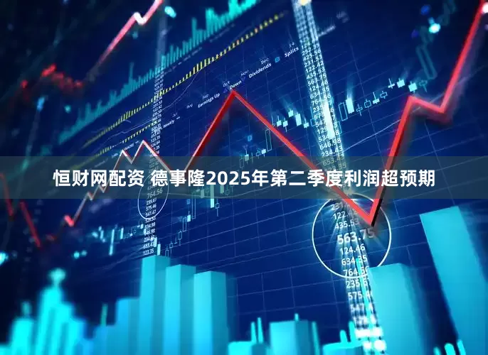 恒财网配资 德事隆2025年第二季度利润超预期