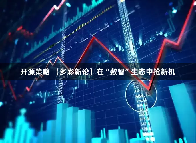 开源策略 【多彩新论】在“数智”生态中抢新机